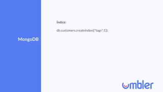 MongoDB
Índice:
db.customers.createIndex({"tags":1});
 