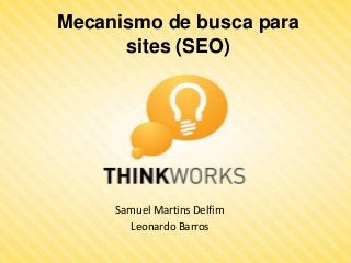Mecanismo de busca para
      sites (SEO)




     Samuel Martins Delfim
       Leonardo Barros
 