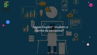 “Aspas Duplas” mudam a
forma da pesquisa?
 