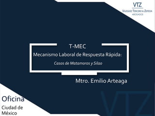 Oficina
Mtro. Emilio Arteaga
T-MEC
Mecanismo Laboral de Respuesta Rápida:
Casos de Matamoros y Silao
Ciudad de
México
 