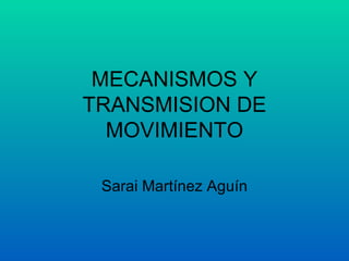 MECANISMOS Y TRANSMISION DE MOVIMIENTO Sarai Martínez Aguín 