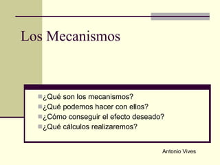 Los Mecanismos ,[object Object],[object Object],[object Object],[object Object],Antonio Vives 