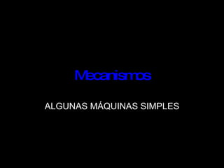 Mecanismos ALGUNAS MÁQUINAS SIMPLES 