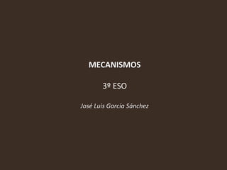 MECANISMOS3º ESOJosé Luis García Sánchez 