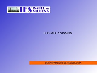 LOS MECANISMOS
DEPARTAMENTO DE TECNOLOGÍA
 