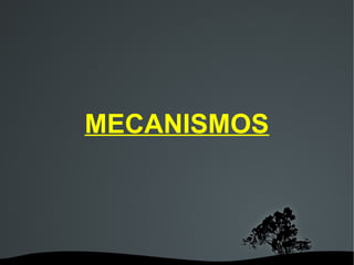   
MECANISMOS
 