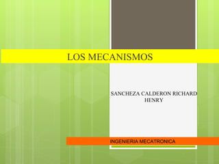 LOS MECANISMOS INGENIERIA MECATRONICA SANCHEZA CALDERON RICHARD HENRY 