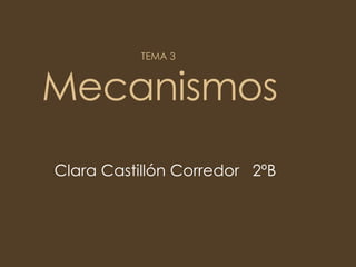 TEMA 3  Mecanismos Clara Castillón Corredor  2ºB 