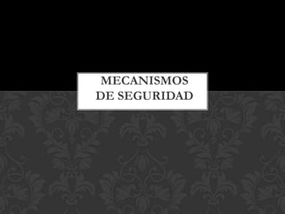 MECANISMOS
DE SEGURIDAD
 
