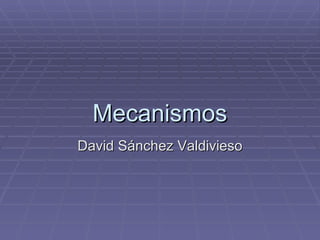 Mecanismos David Sánchez Valdivieso 