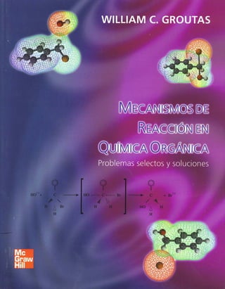 Mecanismos.de.reaccion.en.quimica.organica.(problemas.selectos.y.soluciones). .wc.groutas[1]