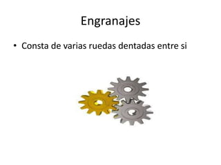 Engranajes
• Consta de varias ruedas dentadas entre si
 