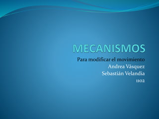 Para modificar el movimiento
Andrea Vásquez
Sebastián Velandia
1102
 