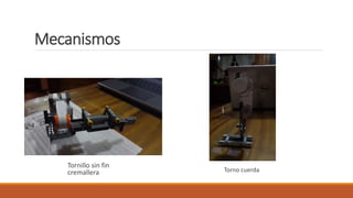 Mecanismos
Tornillo sin fin
cremallera Torno cuerda
 