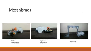 Mecanismos
Polea
compuesta
Engranaje
compuesto
Polipasto
 