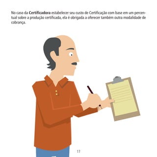No caso da Certificadora estabelecer seu custo de Certificação com base em um percentual sobre a produção certificada, ela...