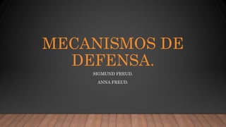 MECANISMOS DE
DEFENSA.
SIGMUND FREUD.
ANNA FREUD.
 