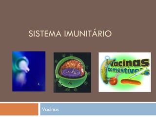SISTEMA IMUNITÁRIO




  Vacinas
 