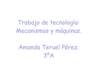 Trabajo de tecnología: Mecanismos y máquinas. Amanda Teruel Pérez. 3ºA 
