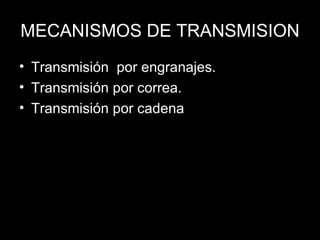 MECANISMOS DE TRANSMISION Transmisión  por engranajes. Transmisión por correa. Transmisión por cadena 
