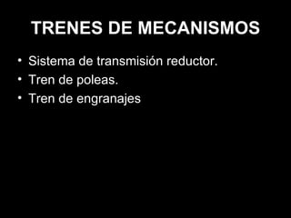TRENES DE MECANISMOS Sistema de transmisión reductor. Tren de poleas. Tren de engranajes 