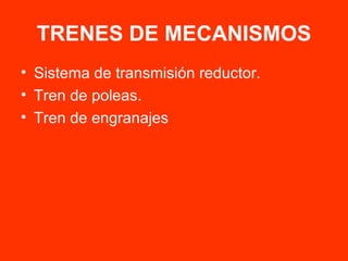 TRENES DE MECANISMOS Sistema de transmisión reductor. Tren de poleas. Tren de engranajes 