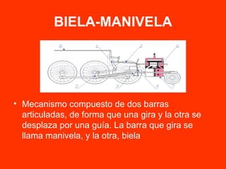 BIELA-MANIVELA Mecanismo compuesto de dos barras articuladas, de forma que una gira y la otra se desplaza por una guía. La barra que gira se llama manivela, y la otra, biela 