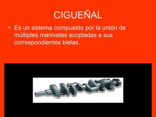 CIGUEÑAL Es un sistema compuesto por la unión de múltiples manivelas acopladas a sus correspondientes bielas. 