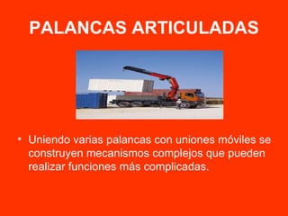 PALANCAS ARTICULADAS Uniendo varias palancas con uniones móviles se construyen mecanismos complejos que pueden realizar funciones más complicadas. 