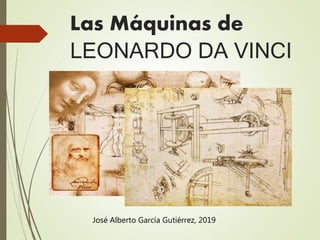 Las Máquinas de
LEONARDO DA VINCI
José Alberto García Gutiérrez, 2019
 