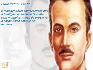 EQUILÍBRIO E PRECE
É indispensável compreender que
a Inteligência encarnada conta
com múltiplos meios de preservar
o corpo físico em que se
demora.
 