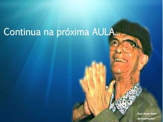 Prof. Paulo Ratki
Apresentações
Continua na próxima AULA...
 