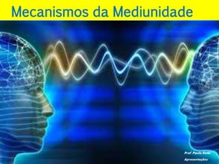 Mecanismos da Mediunidade
Prof. Paulo Ratki
Apresentações
 