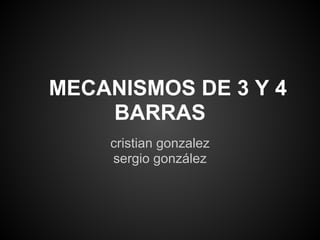 MECANISMOS DE 3 Y 4
    BARRAS
    cristian gonzalez
    sergio gonzález
 