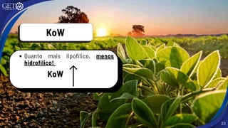 23
KoW
Quanto mais lipofílico, menos
hidrofílico!
KoW
 