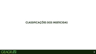3
CLASSIFICAÇÕES DOS INSETICIDAS
 