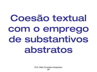 Coesão textual com o emprego de substantivos abstratos Prof. Hélio Consolaro-Araçatuba-SP 