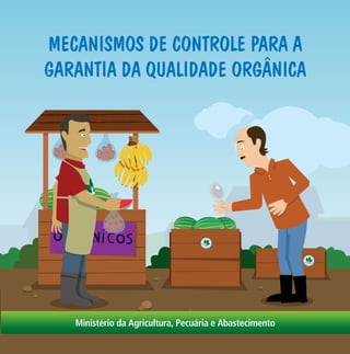 MecanisMos de controle para a
Garantia da Qualidade orGânica




   Ministério da Agricultura, Pecuária e Abastecimento
 
