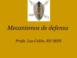 Mecanismos de defensa Profa. Luz Colón, RN MSN 