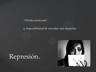 “Olvido motivado”.


Imposibilidad de recordar una situación.

Represión.

 