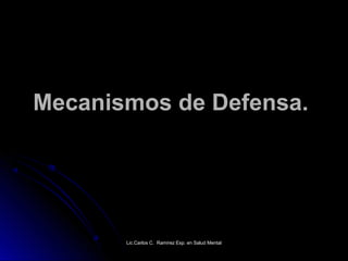 Lic.Carlos C. Ramirez Esp. en Salud MentalLic.Carlos C. Ramirez Esp. en Salud Mental
Mecanismos de Defensa.Mecanismos de Defensa.
 
