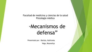 Presentado por : Batista, Kathiuska
Vega, Rosanellys
Facultad de medicina y ciencias de la salud
Psicología médica
“Mecanismos de
defensa”
 