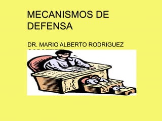 MECANISMOS DE
DEFENSA
DR. MARIO ALBERTO RODRIGUEZ
GOROZTIETA.
 