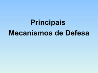 Principais
Mecanismos de Defesa
 