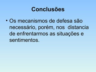 Conclusões
• Os mecanismos de defesa são
necessário, porém, nos distancia
de enfrentarmos as situações e
sentimentos.
 