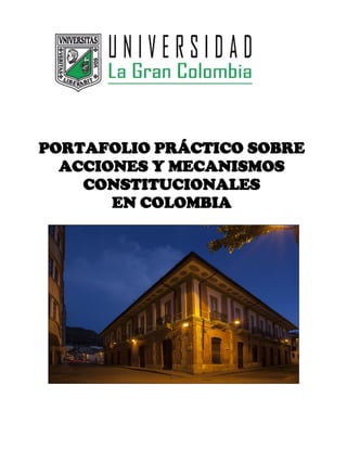PORTAFOLIO PRÁCTICO SOBRE
ACCIONES Y MECANISMOS
CONSTITUCIONALES
EN COLOMBIA
 