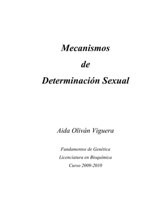 Mecanismos
             de
Determinación Sexual




   Aida Oliván Viguera

    Fundamentos de Genética
   Licenciatura en Bioquímica
       Curso 2009-2010
 