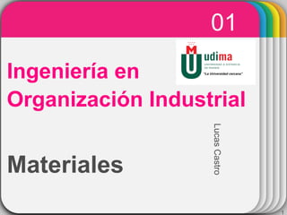 01
Ingeniería en
Organización Industrial
“La Universidad cercana”

Lucas Castro

Materiales

1

 
