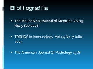 Bibliografía The Mount Sinai Journal of Medicine Vol 73 No. 5 Seo 2006 TRENDS in immunology  Vol 24 No. 7 Julio 2003 The American  Journal Of Pathology 1978 