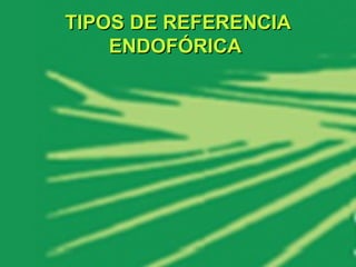 TIPOS DE REFERENCIA ENDOFÓRICA  